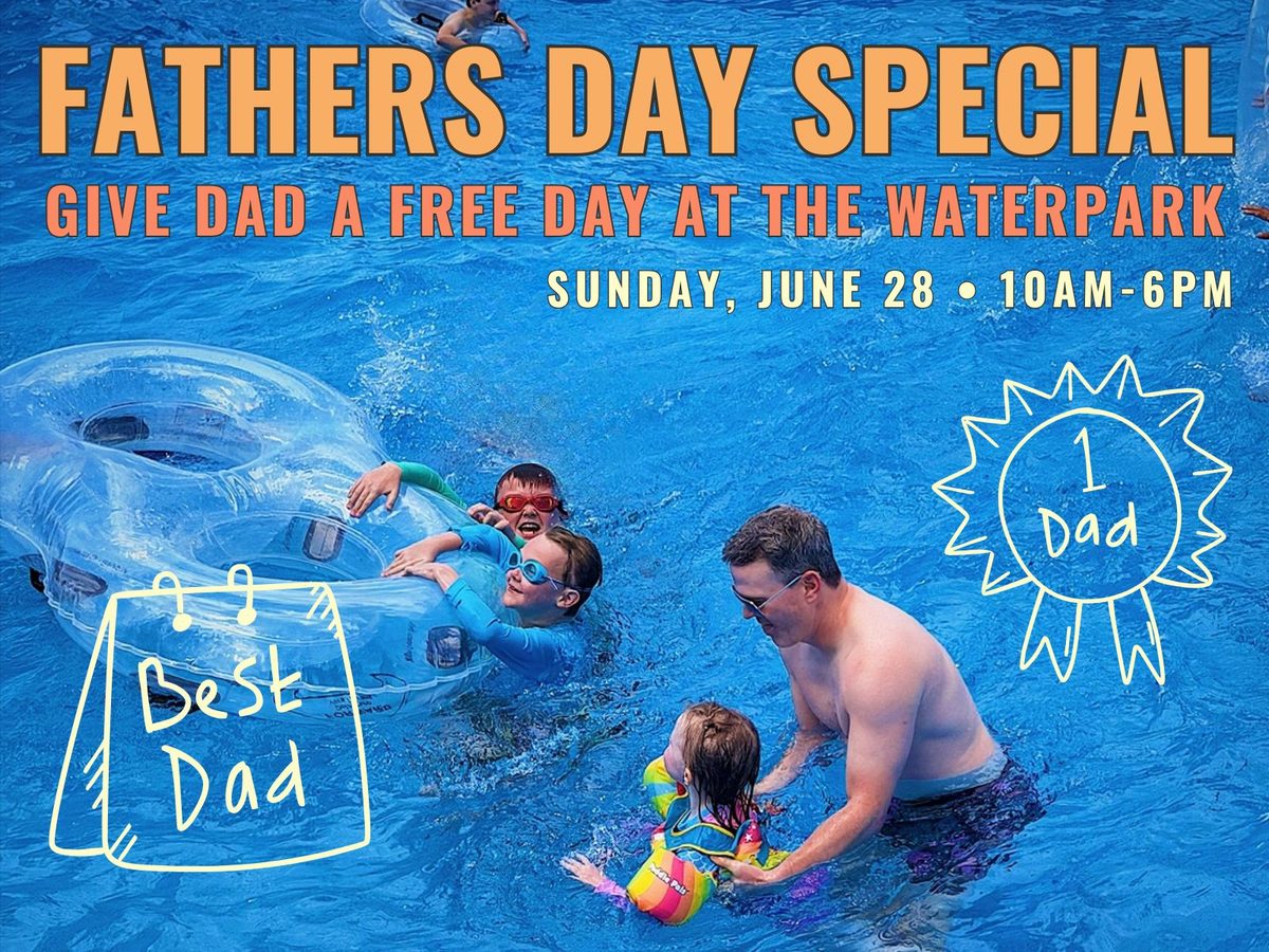 Father's Day Special flyer: give Dad a free day at the waterpark on Sunday, June 28, 10 AM to 6 PM, with dads and kids playing in the wave pool
